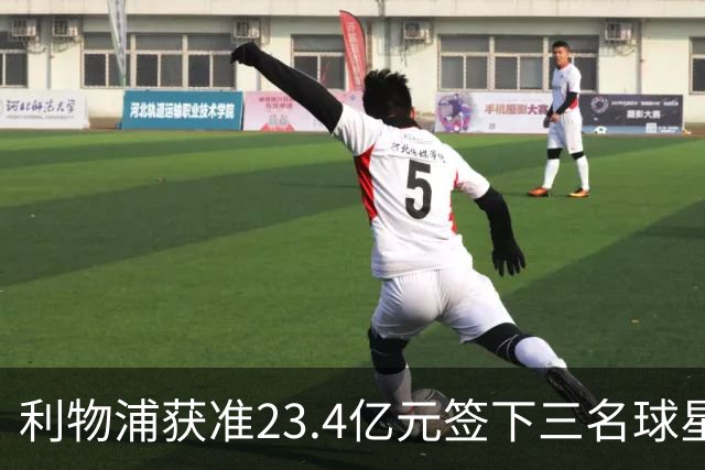 利物浦获准23.4亿元签下三名球星，球员已准备夏季转会