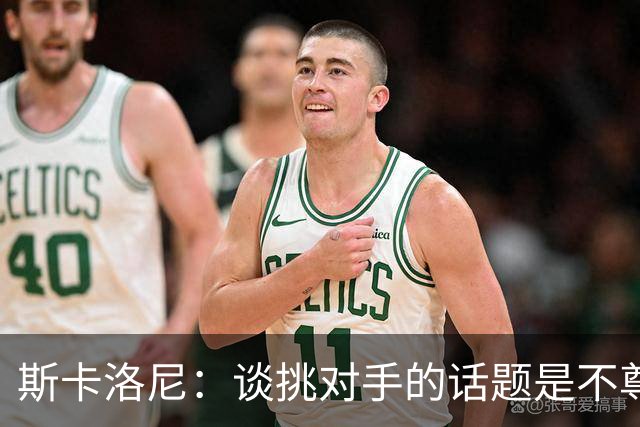 斯卡洛尼：谈挑对手的话题是不尊重 平时我习惯进球场先迈右脚