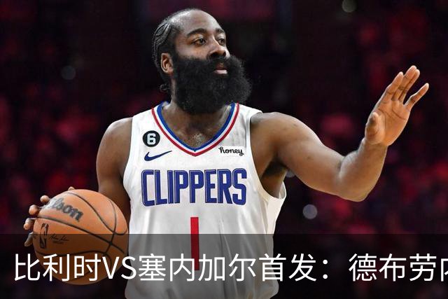 比利时VS塞内加尔首发：德布劳内领军 特罗萨德配多库